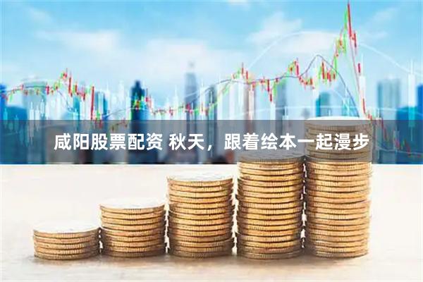 咸阳股票配资 秋天，跟着绘本一起漫步